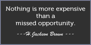 Nothing is more expensive than a missed opportunity